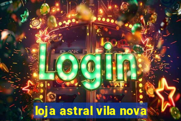 loja astral vila nova